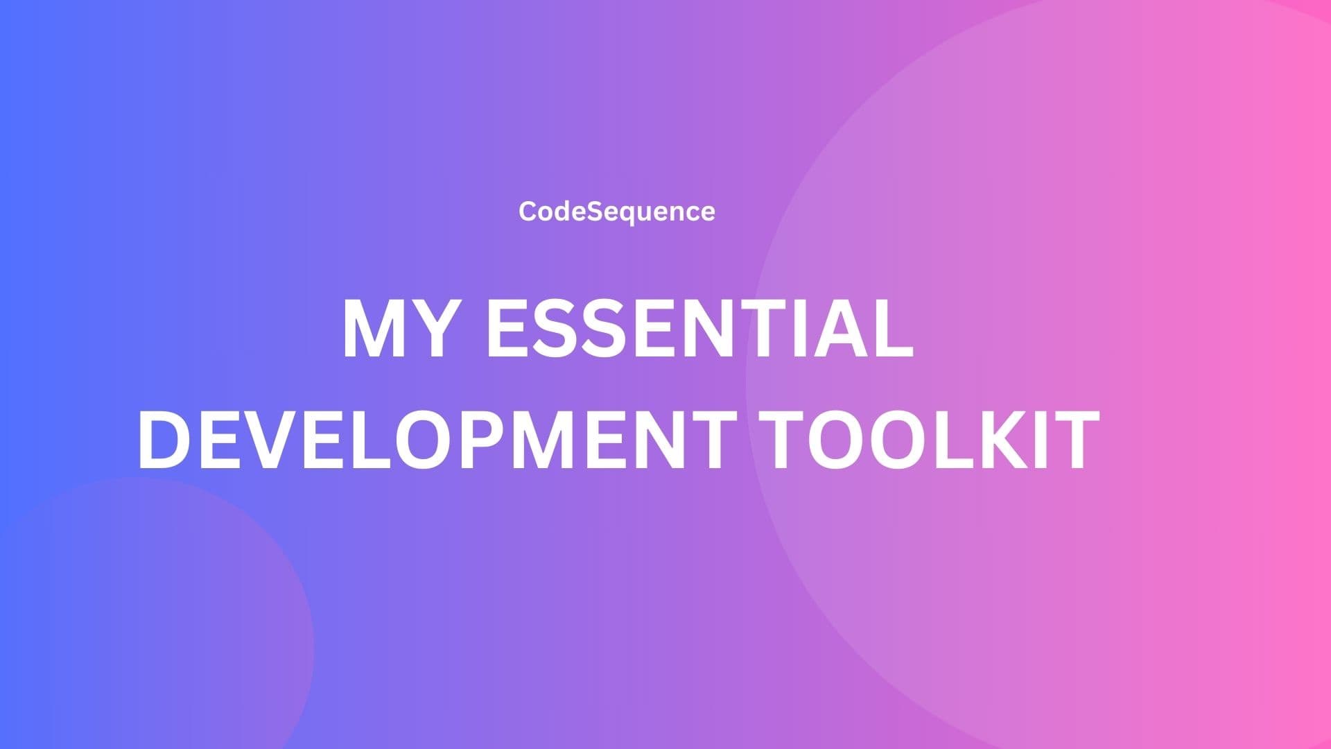 Boosting Productivity: My Essential Development Toolkit